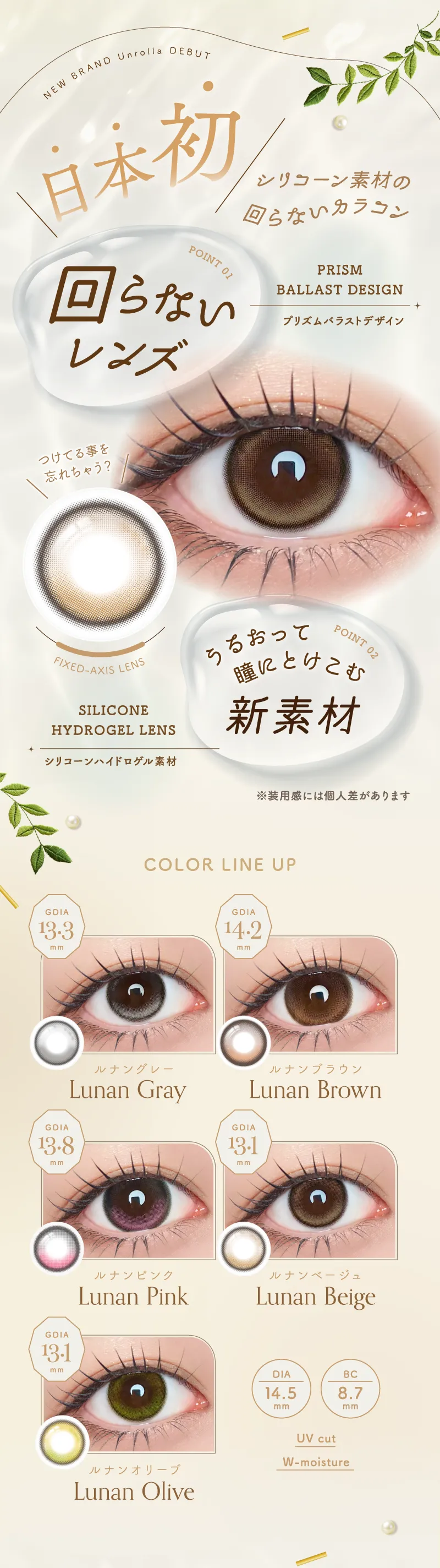 日本初シリコーン素材の回らないカラコン Point1回らないレンズ プリズムバラストデザイン Point2うるおって瞳にとけこむ新素材 シリコーンハイドロゲル素材